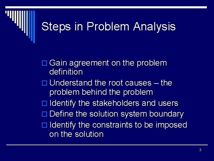 Steps in Problem Analysis o Gain agreement on the problem definition o Understand the