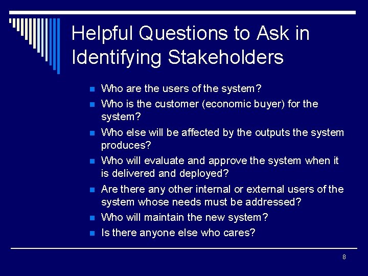 Helpful Questions to Ask in Identifying Stakeholders n n n n Who are the