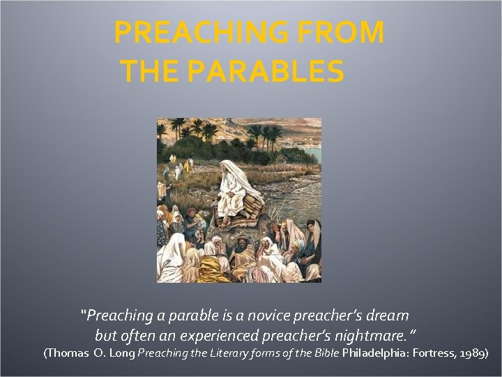 PREACHING FROM THE PARABLES “Preaching a parable is a novice preacher’s dream but often