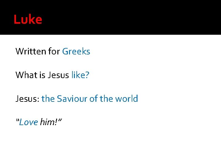 Luke Written for Greeks What is Jesus like? Jesus: the Saviour of the world