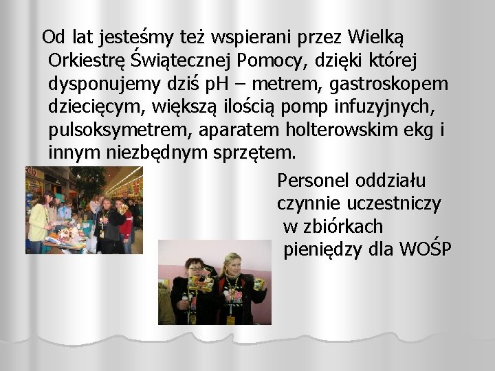 Od lat jesteśmy też wspierani przez Wielką Orkiestrę Świątecznej Pomocy, dzięki której dysponujemy dziś