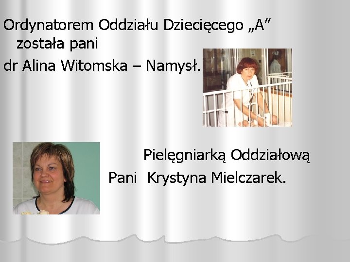 Ordynatorem Oddziału Dziecięcego „A” została pani dr Alina Witomska – Namysł. Pielęgniarką Oddziałową Pani