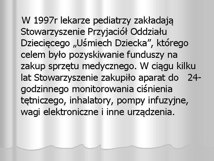 W 1997 r lekarze pediatrzy zakładają Stowarzyszenie Przyjaciół Oddziału Dziecięcego „Uśmiech Dziecka”, którego celem