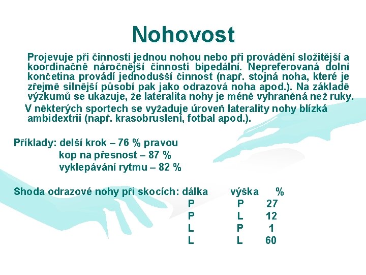 Nohovost Projevuje při činnosti jednou nohou nebo při provádění složitější a koordinačně náročnější činnosti