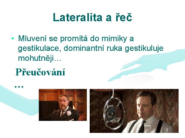 Lateralita a řeč • Mluvení se promítá do mimiky a gestikulace, dominantní ruka gestikuluje