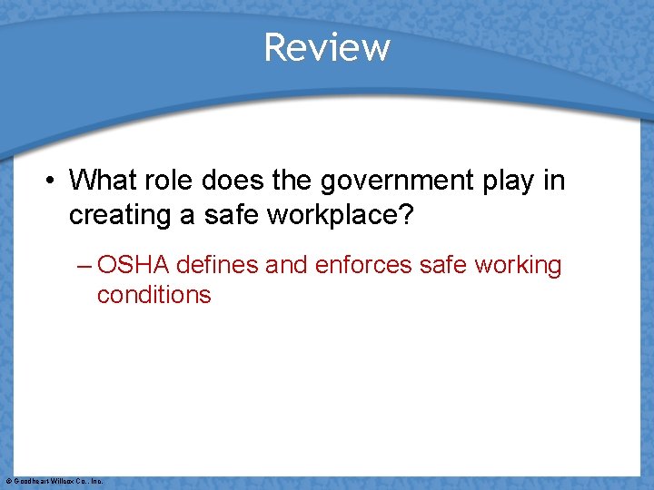 Review • What role does the government play in creating a safe workplace? –