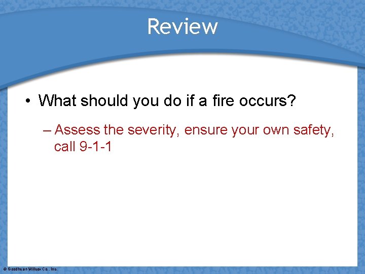 Review • What should you do if a fire occurs? – Assess the severity,