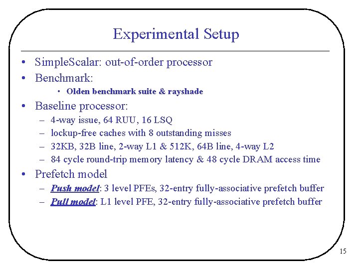 Experimental Setup • Simple. Scalar: out-of-order processor • Benchmark: • Olden benchmark suite &