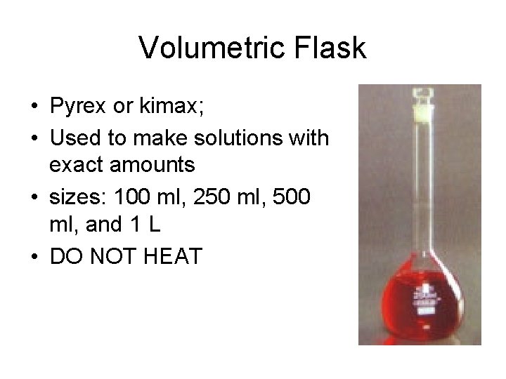 Volumetric Flask • Pyrex or kimax; • Used to make solutions with exact amounts