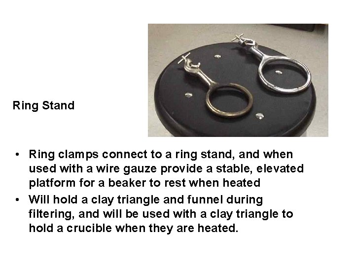 Ring Stand • Ring clamps connect to a ring stand, and when used with