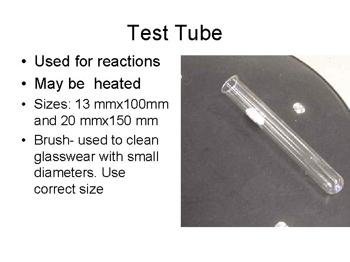 Test Tube • Used for reactions • May be heated • Sizes: 13 mmx