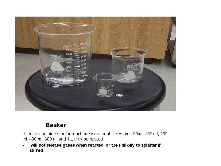 Beaker Used as containers or for rough measurement: sizes are 100 ml, 150 ml,