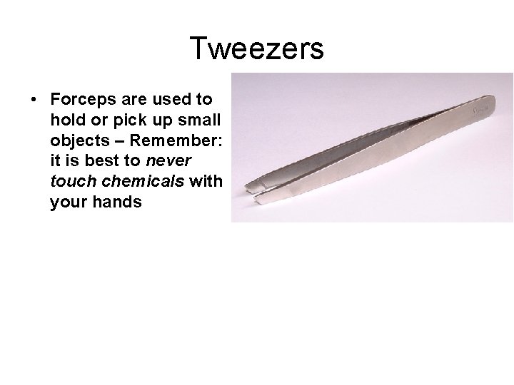 Tweezers • Forceps are used to hold or pick up small objects – Remember: