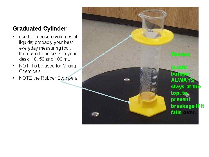 Graduated Cylinder • • • used to measure volumes of liquids; probably your best