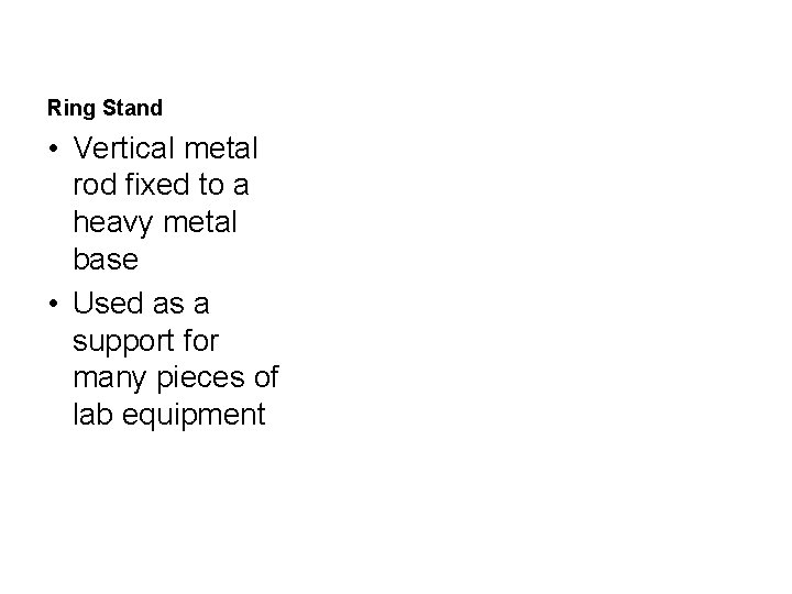 Ring Stand • Vertical metal rod fixed to a heavy metal base • Used