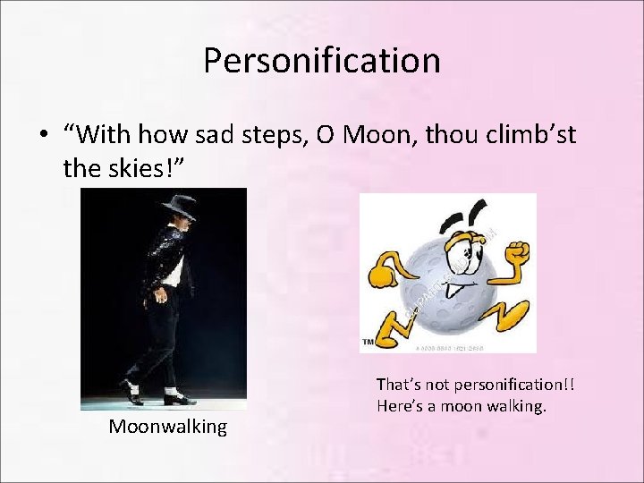 Personification • “With how sad steps, O Moon, thou climb’st the skies!” Moonwalking That’s