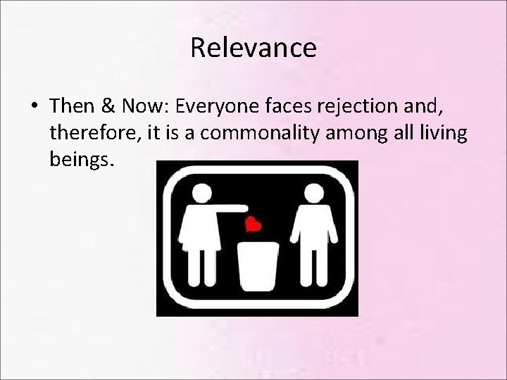 Relevance • Then & Now: Everyone faces rejection and, therefore, it is a commonality