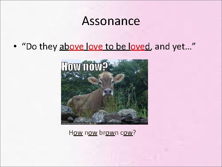 Assonance • “Do they above love to be loved, and yet…” How now brown Assonance • “Do they above love to be loved, and yet…” How now brown
