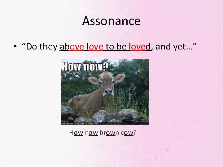 Assonance • “Do they above love to be loved, and yet…” How now brown