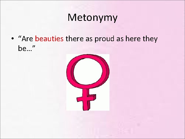 Metonymy • “Are beauties there as proud as here they be…” Metonymy • “Are beauties there as proud as here they be…”