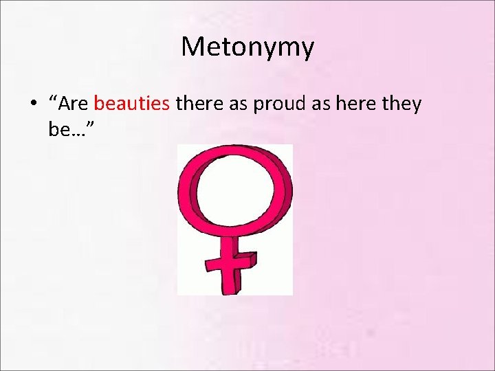 Metonymy • “Are beauties there as proud as here they be…” 