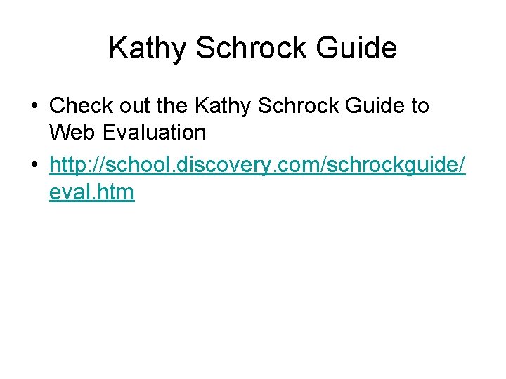 Kathy Schrock Guide • Check out the Kathy Schrock Guide to Web Evaluation •