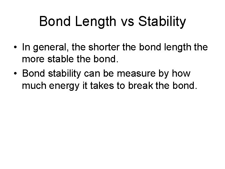 Bond Length vs Stability • In general, the shorter the bond length the more