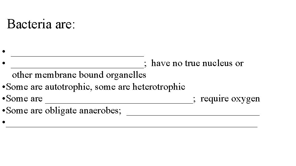 Bacteria are: • ___________________________; have no true nucleus or other membrane bound organelles •