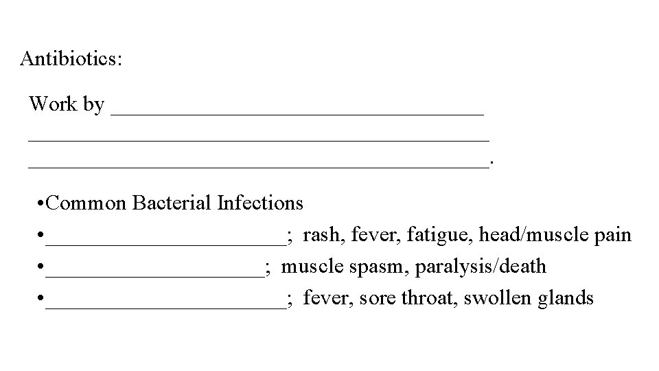 Antibiotics: Work by ______________________________________. • Common Bacterial Infections • ___________; rash, fever, fatigue, head/muscle