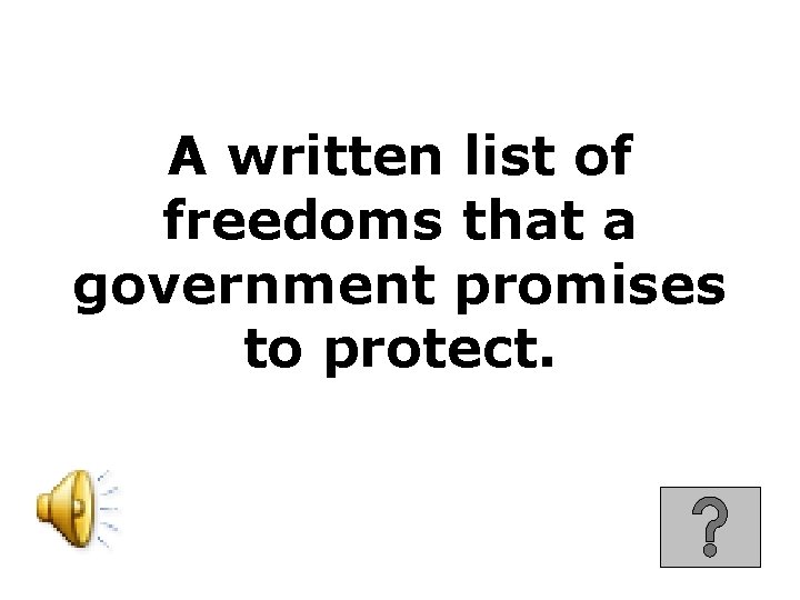 A written list of freedoms that a government promises to protect. 