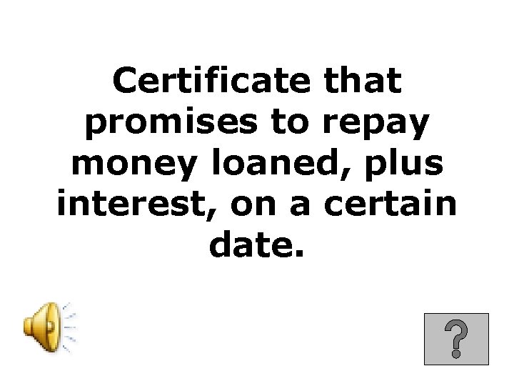 Certificate that promises to repay money loaned, plus interest, on a certain date. 
