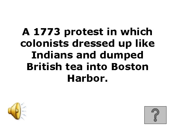 A 1773 protest in which colonists dressed up like Indians and dumped British tea