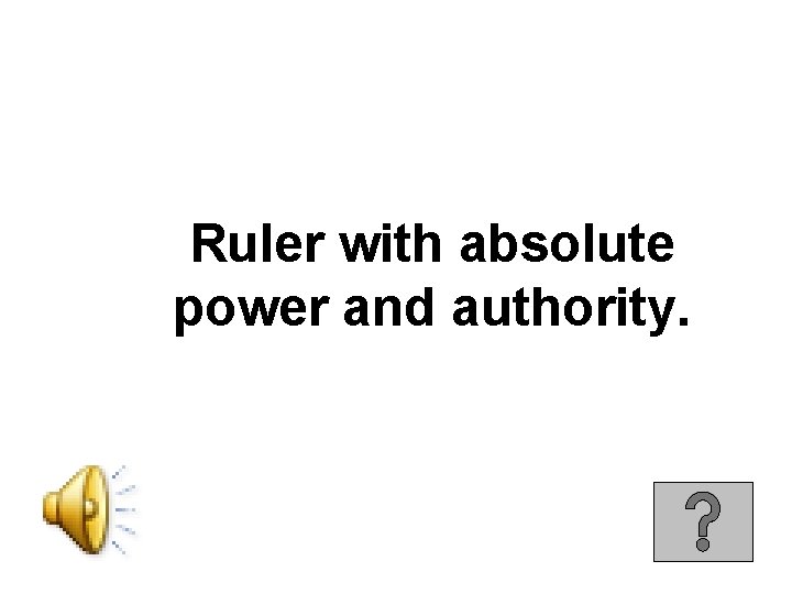 Ruler with absolute power and authority. 