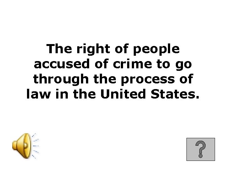 The right of people accused of crime to go through the process of law