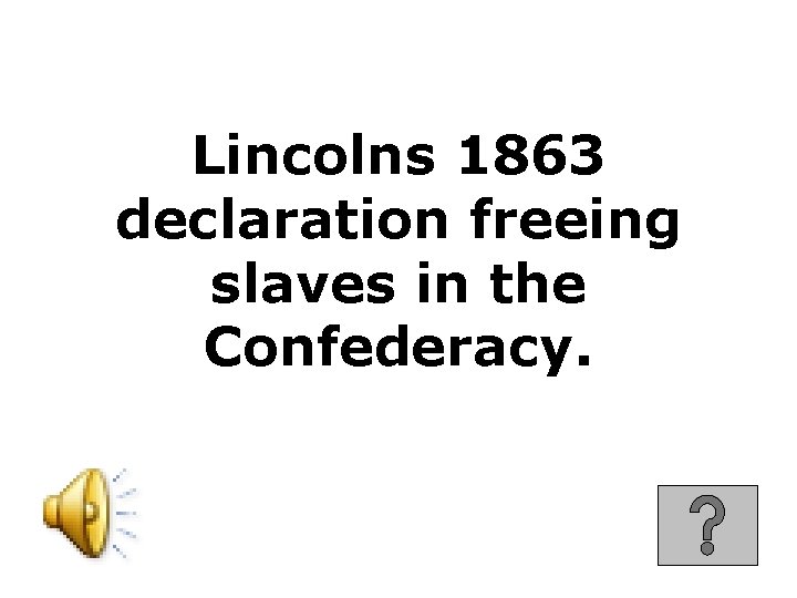 Lincolns 1863 declaration freeing slaves in the Confederacy. 