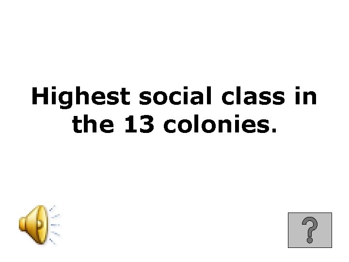 Highest social class in the 13 colonies. 