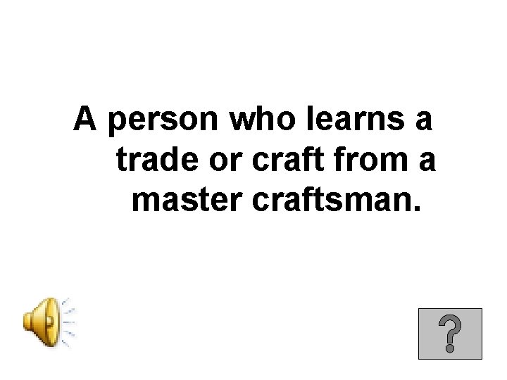 A person who learns a trade or craft from a master craftsman. 