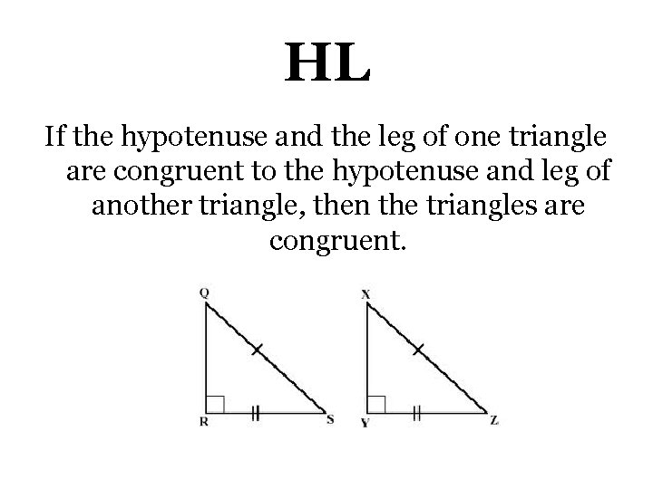 HL If the hypotenuse and the leg of one triangle are congruent to the