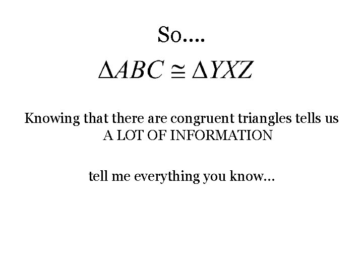 So…. Knowing that there are congruent triangles tells us A LOT OF INFORMATION tell