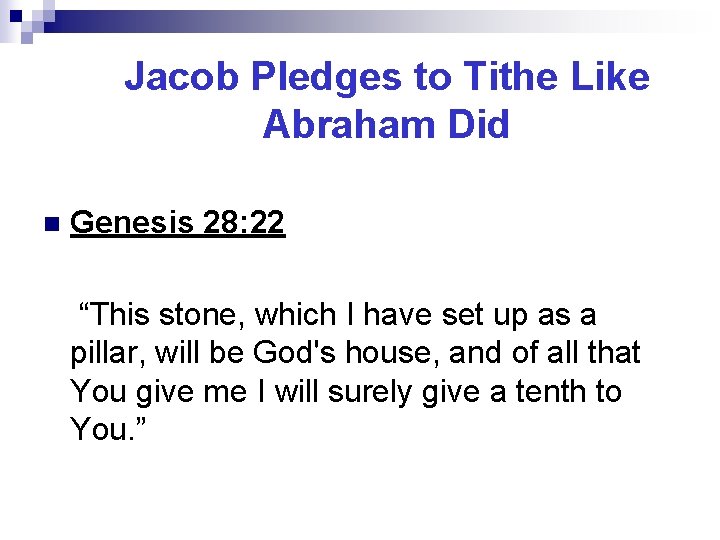 Jacob Pledges to Tithe Like Abraham Did n Genesis 28: 22 “This stone, which