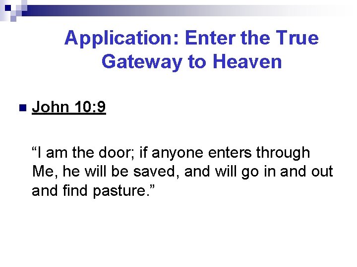 Application: Enter the True Gateway to Heaven n John 10: 9 “I am the