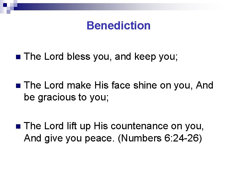 Benediction n The Lord bless you, and keep you; n The Lord make His
