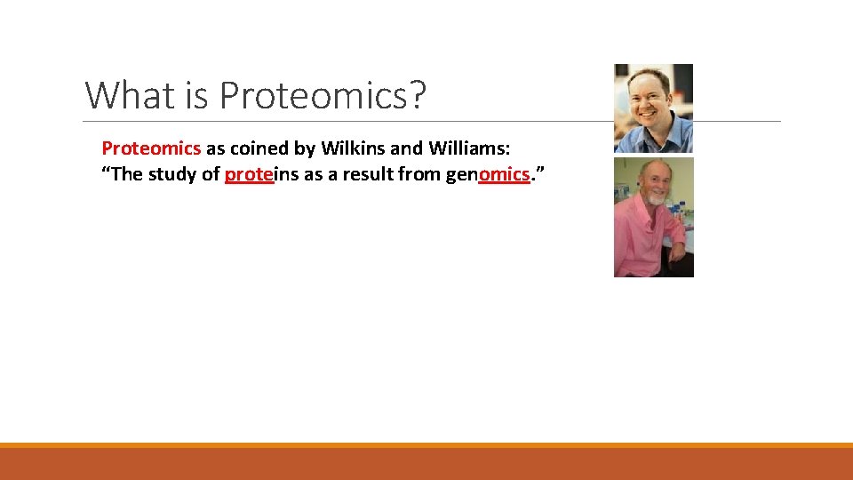 What is Proteomics? Proteomics as coined by Wilkins and Williams: “The study of proteins