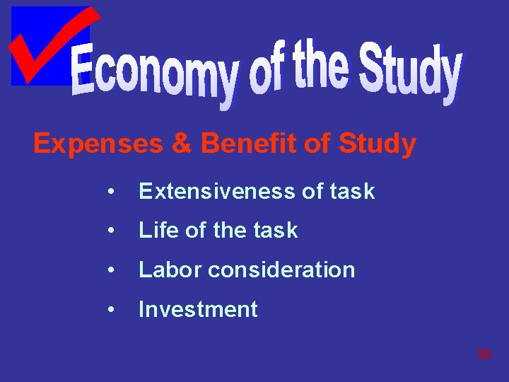 Expenses & Benefit of Study • Extensiveness of task • Life of the task Expenses & Benefit of Study • Extensiveness of task • Life of the task