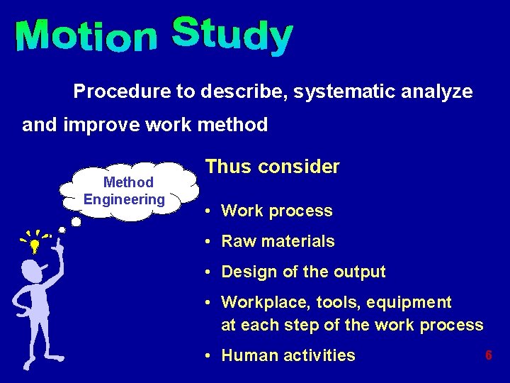 Procedure to describe, systematic analyze and improve work method Method Engineering Thus consider •