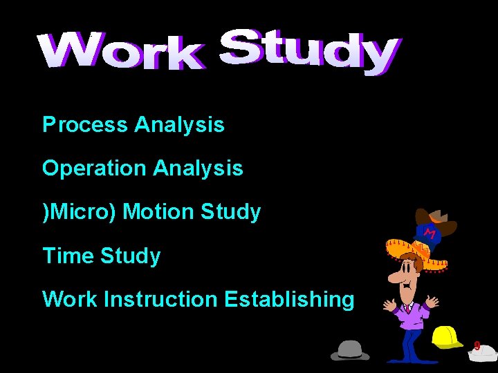 Process Analysis Operation Analysis )Micro) Motion Study Time Study Work Instruction Establishing 9 