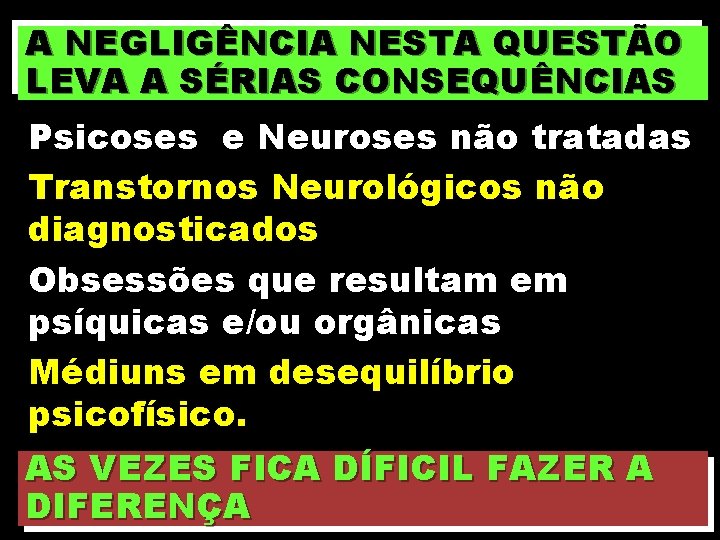 A NEGLIGÊNCIA NESTA QUESTÃO LEVA A SÉRIAS CONSEQUÊNCIAS Psicoses e Neuroses não tratadas Transtornos