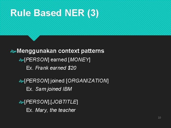 Rule Based NER (3) Menggunakan context patterns [PERSON] earned [MONEY] Ex. Frank earned $20