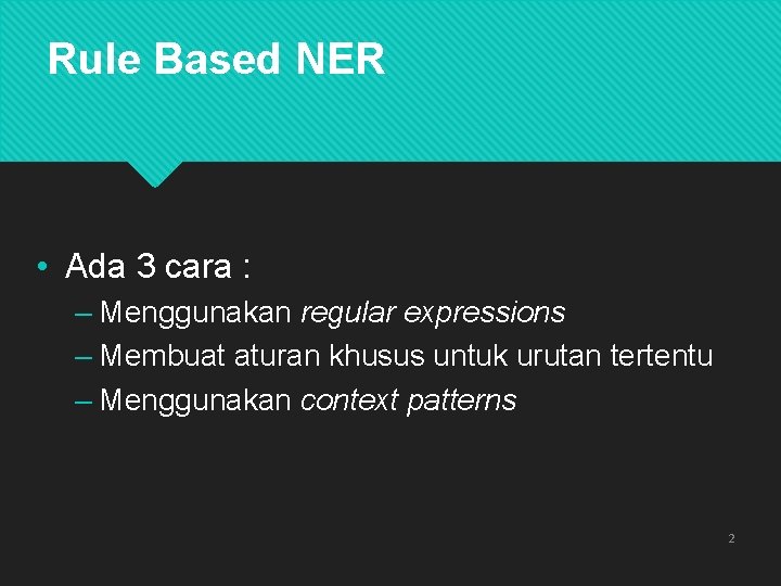 Rule Based NER • Ada 3 cara : – Menggunakan regular expressions – Membuat