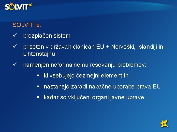 SOLVIT je: ü brezplačen sistem ü prisoten v državah članicah EU + Norveški, Islandiji